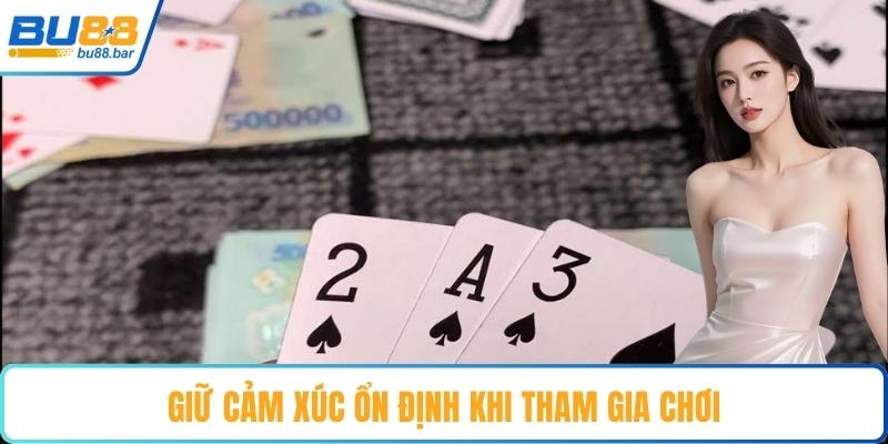 Giữ cảm xúc ổn định khi tham gia chơi